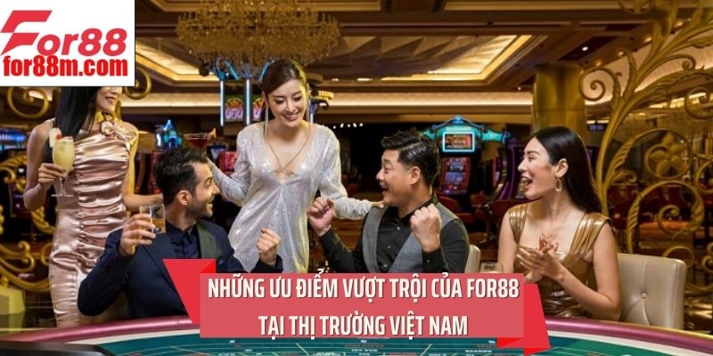 Những ưu điểm vượt trội của For88 tại thị trường Việt Nam